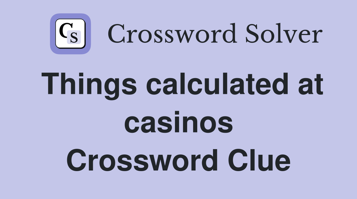 Things calculated at casinos Crossword Clue Answers Crossword Solver
